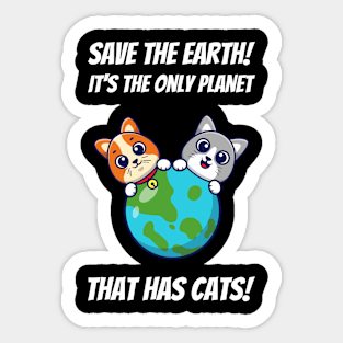 Save The Earth! It's The Only Planet That Has Cats! Sticker